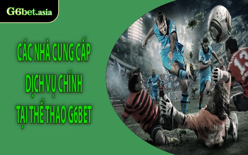 Các nhà cung cấp dịch vụ chính tại thể thao G6bet