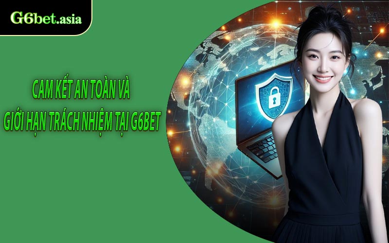 Cam kết an toàn và giới hạn trách nhiệm tại G6bet