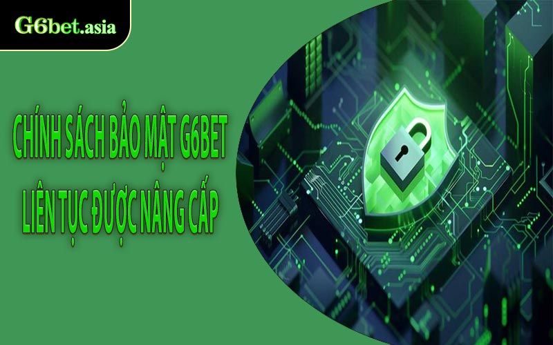 Chính sách bảo mật G6bet liên tục được nâng cấp