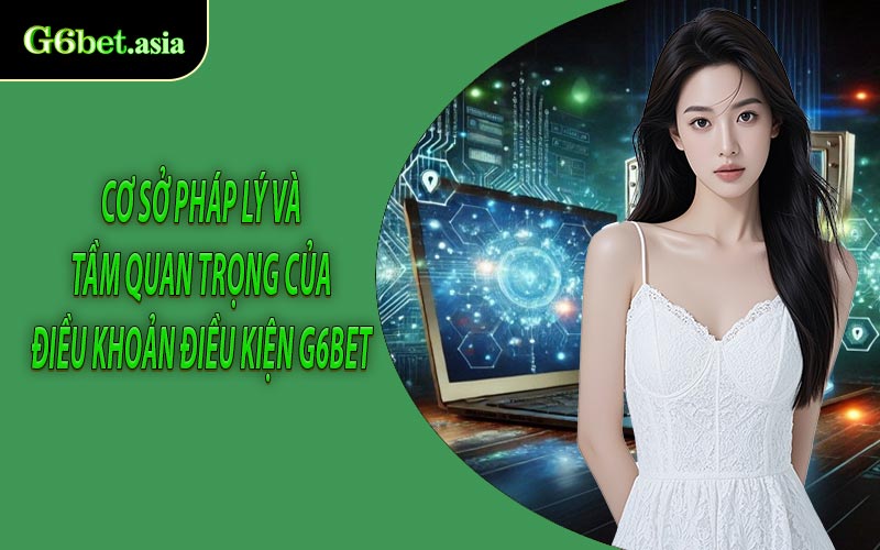 Cơ sở pháp lý và tầm quan trọng của điều khoản điều kiện G6bet