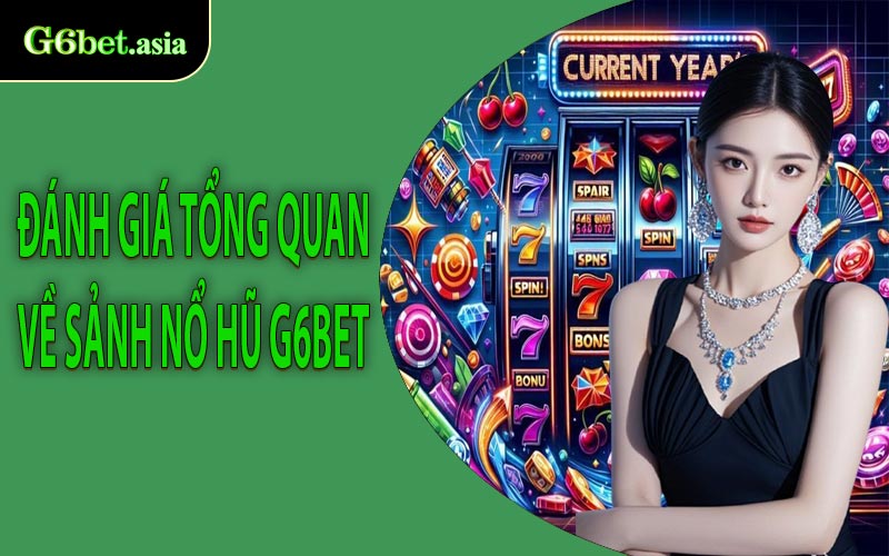 Đánh giá tổng quan về sảnh nổ hũ G6bet