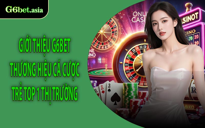 Giới thiệu G6bet thương hiệu cá cược trẻ top 1 thị trường