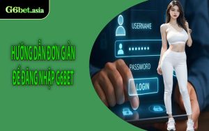 Hướng dẫn đơn giản để đăng nhập G6bet
