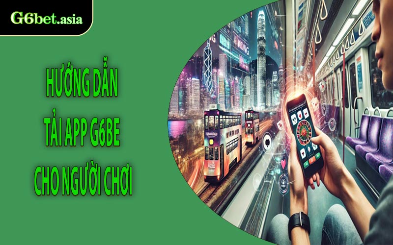 Hướng dẫn tải app G6bet cho người chơi