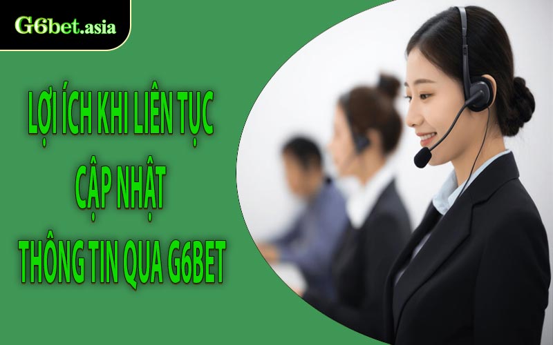 Lợi ích khi liên tục cập nhật thông tin qua G6bet