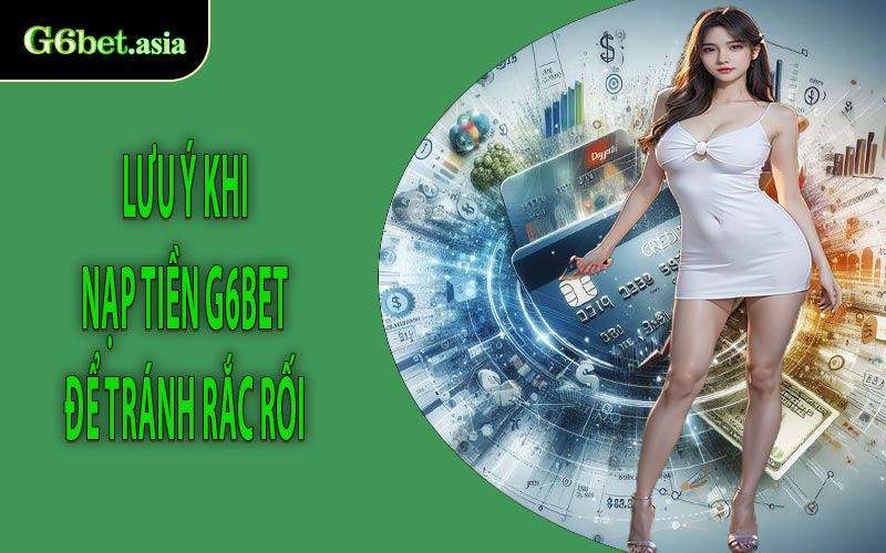 Lưu ý khi nạp tiền G6bet để tránh rắc rối