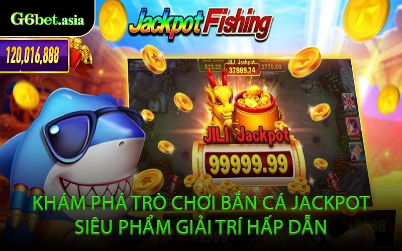 Khám Phá Trò Chơi Bắn Cá Jackpot Siêu Phẩm Giải Trí Hấp Dẫn