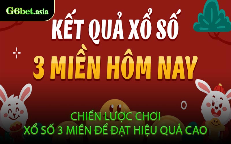 Chiến Lược Chơi Xổ Số 3 Miền Để Đạt Hiệu Quả Cao