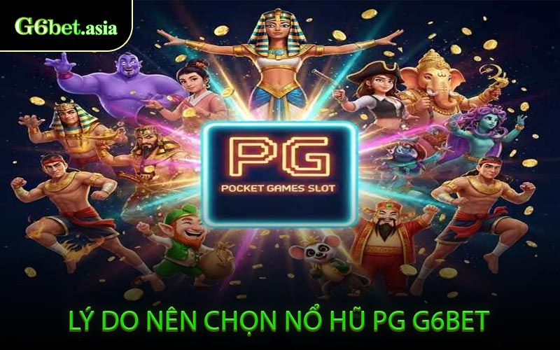 Lý Do Nên Chọn Nổ Hũ PG G6BET