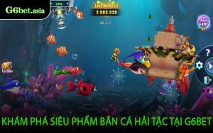 Khám Phá Siêu Phẩm Bắn Cá Hải Tặc Tại G6BET