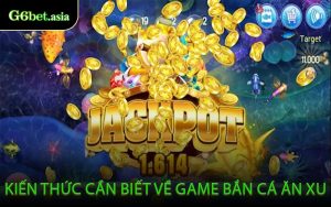 Kiến Thức Cần Biết Về Game Bắn Cá Ăn Xu